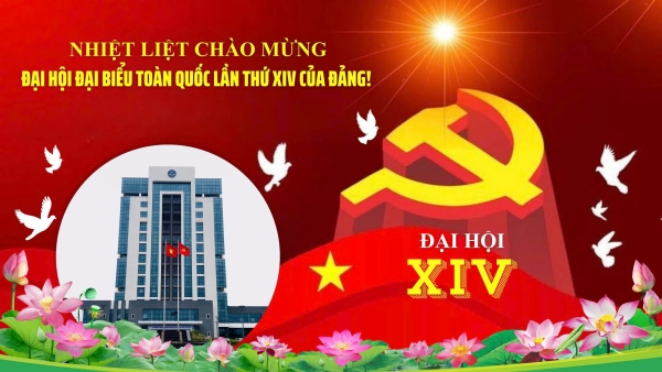 Nhiệt liệt chào mừng Đại hội Đại biểu toàn quốc lần thứ XIV của Đảng!